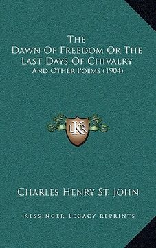 portada the dawn of freedom or the last days of chivalry: and other poems (1904) (en Inglés)