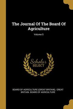 portada The Journal Of The Board Of Agriculture; Volume 5 (en Inglés)
