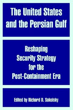portada the united states and the persian gulf: reshaping security strategy for the post-containment era (en Inglés)