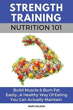 portada Strength Training Nutrition 101: Build Muscle & Burn fat Easily. A Healthy way of Eating you can Actually Maintain: 2 (Strength Training 101) (in English)