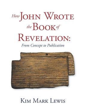 portada How John Wrote the Book of Revelation: From Concept to Publication (in English)