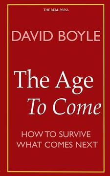 portada The Age to Come: Authenticity, Post-modernism and how to survive what comes next (en Inglés)