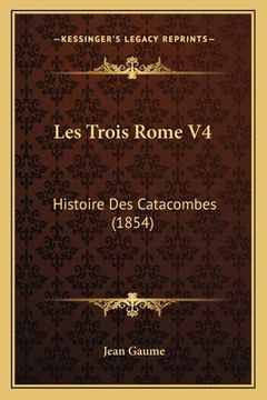 portada Les Trois Rome V4: Histoire Des Catacombes (1854) (in French)