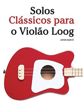 portada Solos Clássicos Para o Violão Loog: Com Canções de Bach, Mozart, Beethoven, Vivaldi e Outros Compositores (en Portugués)