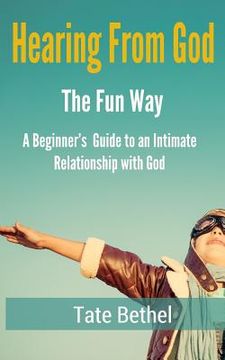 portada Hearing From God the Fun Way: A Beginner's Guide to the Presence of God Through Relationship (en Inglés)