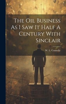 portada The Oil Business As I Saw It Half A Century With Sinclair (en Inglés)