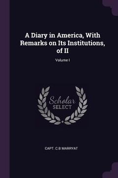portada A Diary in America, With Remarks on Its Institutions, of II; Volume I (en Inglés)