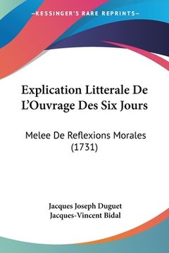 portada Explication Litterale De L'Ouvrage Des Six Jours: Melee De Reflexions Morales (1731) (en Francés)