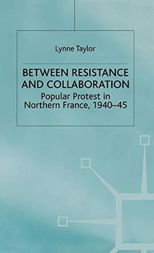portada Between Resistance and Collabration: Popular Protest in Northern France 1940-45 (Studies in Modern History) (in English)