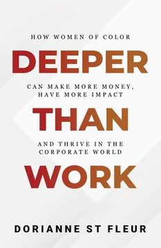 portada Deeper Than Work: How Women of Color can Make More Money, Have More Impact, and Thrive in the Corporate World 