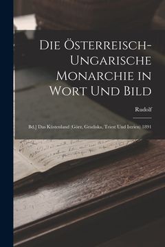 portada Die Österreisch-Ungarische Monarchie in Wort Und Bild: Bd.] Das Küstenland (Görz, Gradiska, Triest Und Istrien) 1891 (en Alemán)