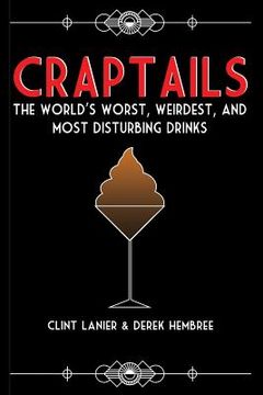 portada Craptails: The World's Worst, Weirdest, and Most Disturbing Drinks (en Inglés)