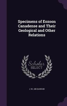portada Specimens of Eozoon Canadense and Their Geological and Other Relations (in English)