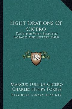 portada eight orations of cicero: together with selected passages and letters (1903)