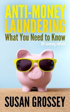 portada Anti-Money Laundering: What You Need to Know (UK banking edition): A concise guide to anti-money laundering and countering the financing of t (en Inglés)