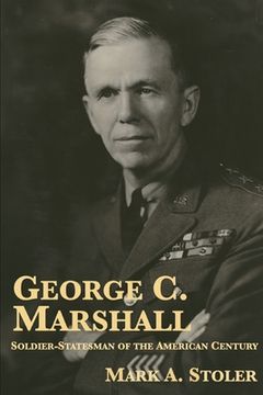 portada George C. Marshall: Soldier-Statesman of the American Century (en Inglés)
