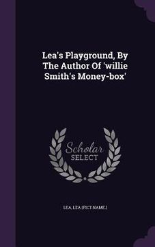 portada Lea's Playground, By The Author Of 'willie Smith's Money-box' (en Inglés)
