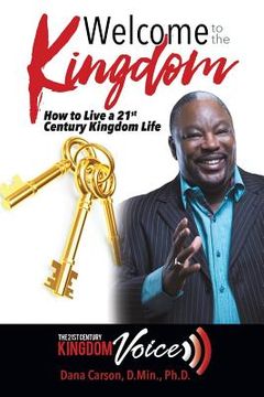 portada Welcome to the Kingdom: How to Live a 21st Century Kingdom Life (en Inglés)