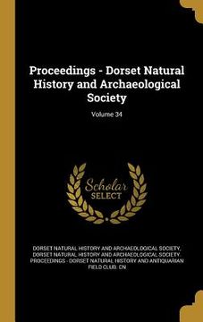 portada Proceedings - Dorset Natural History and Archaeological Society; Volume 34 (in English)