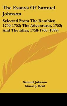 portada the essays of samuel johnson: selected from the rambler, 1750-1752; the adventurer, 1753; and the idler, 1758-1760 (1899) (in English)