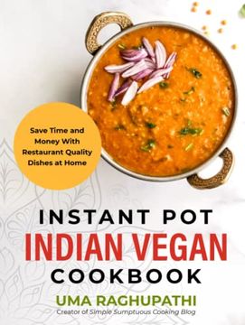 portada Instant Pot Indian Vegan Cookbook: Save Time and Money with Restaurant Quality Dishes at Home (en Inglés)
