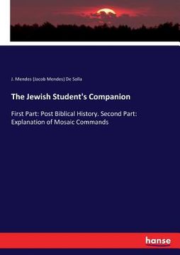 portada The Jewish Student's Companion: First Part: Post Biblical History. Second Part: Explanation of Mosaic Commands (en Inglés)