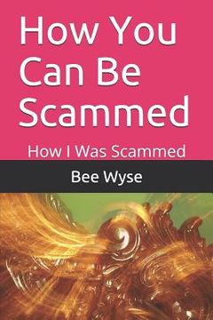 portada How You Can Be Scammed: How I Was Scammed (en Inglés)