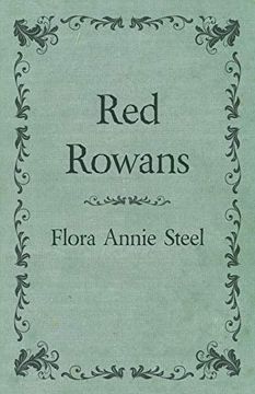 portada Red Rowans: With an Essay From the Garden of Fidelity Being the Autobiography of Flora Annie Steel, 1847 - 1929 by r. R. Clark (en Inglés)