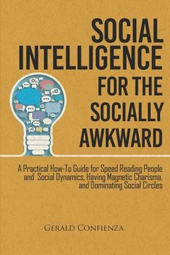 portada Social Intelligence for the Socially Awkward: A Practical How-To Guide for Speed Reading People and Social Dynamics, Having Magnetic Charisma, and Dom (en Inglés)