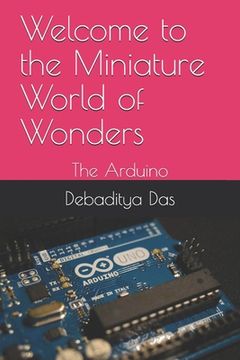 portada Welcome to the Miniature World of Wonders: The Arduino (en Inglés)