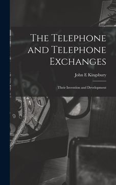 portada The Telephone and Telephone Exchanges; Their Invention and Development