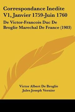 portada Correspondance Inedite V1, Janvier 1759-Juin 1760: De Victor-Francois Duc De Broglie Marechal De France (1903) (en Francés)