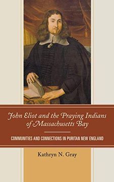 portada John Eliot and the Praying Indians of Massachusetts Bay: Communities and Connections in Puritan new England 