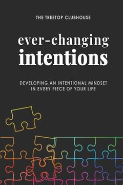portada Ever-Changing Intentions: Developing an Intentional Mindset in Every Piece of Your Life (en Inglés)