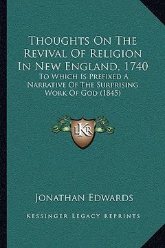 portada thoughts on the revival of religion in new england, 1740: to which is prefixed a narrative of the surprising work of god (1845) (en Inglés)
