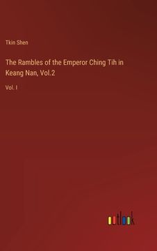portada The Rambles of the Emperor Ching Tih in Keang Nan, Vol.2: Vol. I (en Inglés)