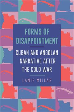 portada Forms of Disappointment: Cuban and Angolan Narrative After the Cold War (in English)
