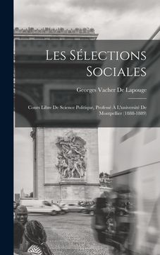portada Les Sélections Sociales: Cours Libre De Science Politique, Professé À L'université De Montpellier (1888-1889) (en Francés)