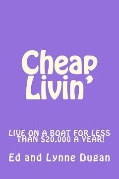 portada Cheap Livin': Live full-time on a boat for less than $20,000 a year! (en Inglés)