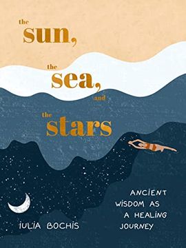 portada The Sun, the Sea, and the Stars: Ancient Wisdom as a Healing Journey (en Inglés)