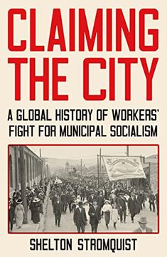 portada Claiming the City: A Global History of Workers' Fight for Municipal Socialism (en Inglés)