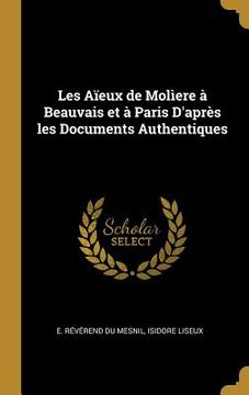 portada Les Aïeux de Molìere à Beauvais et à Paris D'après les Documents Authentiques (en Francés)