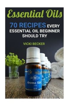 portada Essential Oils: 70 Recipes Every Essential Oil Beginner Should Try