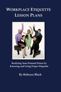 portada Workplace Etiquette Lesson Plans: Realizing Your Personal Power by Knowing and Using Proper Etiquette