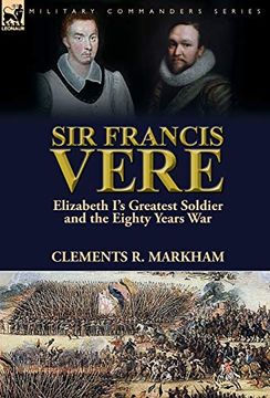 portada Sir Francis Vere: Elizabeth I'S Greatest Soldier and the Eighty Years war (in English)