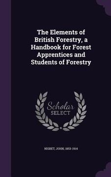 portada The Elements of British Forestry, a Handbook for Forest Apprentices and Students of Forestry (en Inglés)