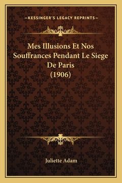 portada Mes Illusions Et Nos Souffrances Pendant Le Siege De Paris (1906) (in French)