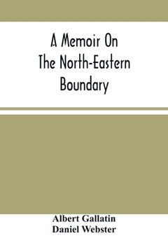 portada A Memoir On The North-Eastern Boundary: In Connexion With Mr. Jay'S Map (en Inglés)
