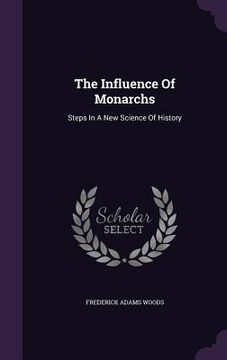 portada The Influence Of Monarchs: Steps In A New Science Of History