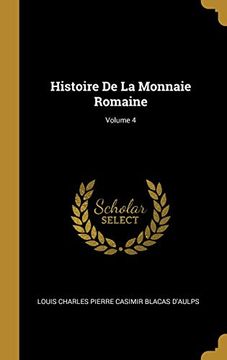 portada Histoire de la Monnaie Romaine; Volume 4 (en Francés)